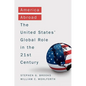 America Abroad: Why the Sole Superpower Should Not Pull Back from the World - Hardcover