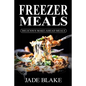 Freezer Meals: Delicious Make-Ahead Meals: Top 365+ Quick & Easy Make-Ahead Recipes for Busy Families including 1 FULL Month Meal Pla - Paperback
