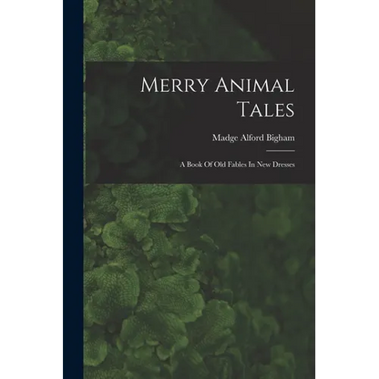 Merry Animal Tales: A Book Of Old Fables In New Dresses - Paperback