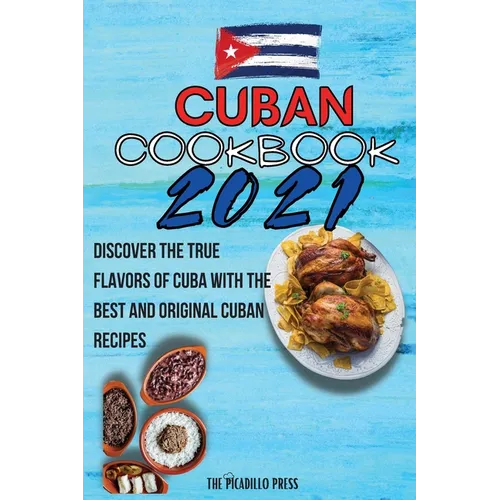 Cuban Cookbook 2021: Discover The True Flavors Of Cuba With The Best And Original Cuban Recipes - Paperback