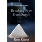 Food Addiction: Breaking Free from Sugar: how and Why You Should Cut Sugar from Your Diet - Paperback