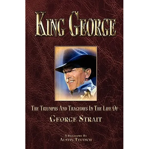 King George: The Triumphs And Tragedies In The Life Of George Strait - Paperback