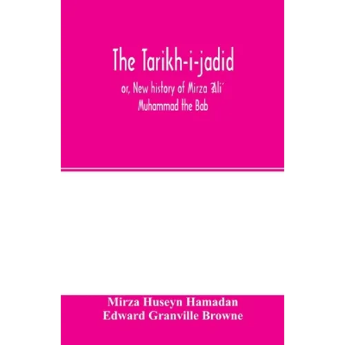 The Táríkh-i-jadíd; or, New history of Mírzá ʻAlí Muhammad the Báb - Paperback