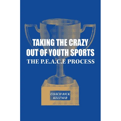 Taking the Crazy Out of Youth Sports: The P.E.A.C.E. Process - Paperback