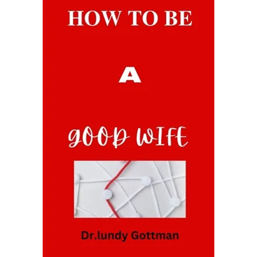 How to Be a Good Wife: Qualities that help to understand what men expect from women - Paperback
