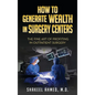 How To Generate Wealth In Surgery Centers: The Fine Art Of Profiting In Outpatient Surgery - Hardcover