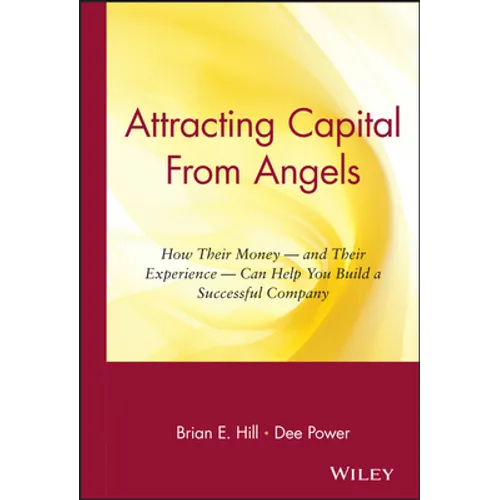 Attracting Capital from Angels: How Their Money-And Their Experience-Can Help You Build a Successful Company - Hardcover
