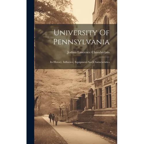 University Of Pennsylvania: Its History, Influence, Equipment And Characteristics - Hardcover