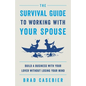 The Survival Guide to Working with Your Spouse: Build a Business with Your Lover without Losing Your Mind - Paperback