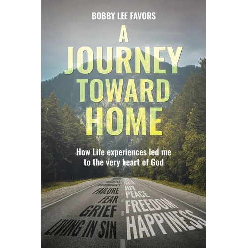 A Journey Toward Home: How Life experiences led me to the very heart of God - Paperback