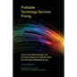 Profitable Technology Services Pricing: How to use offering design and pricing strategy to accelerate sales and increase willingness to pay - Paperback