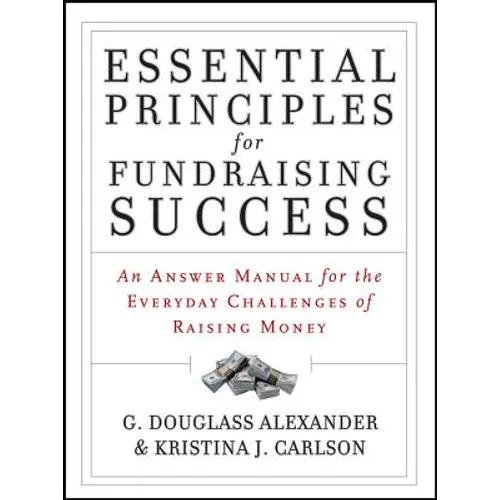 Essential Principles for Fundraising Success: An Answer Manual for the Everyday Challenges of Raising Money - Paperback