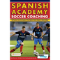 Spanish Academy Soccer Coaching - 120 Practices from the Coaches of Real Madrid, Atletico Madrid & Athletic Bilbao - Paperback
