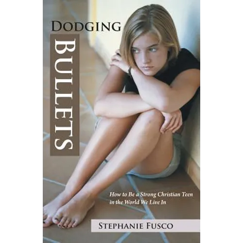 Dodging Bullets: How to Be a Strong Christian Teen in the World We Live in - Paperback