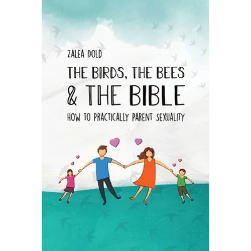 The Birds, the Bees & the Bible: How To Practically Parent Sexuality - Paperback