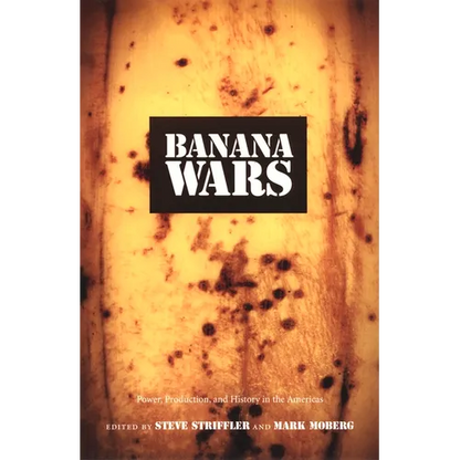 Banana Wars: Power, Production, and History in the Americas - Paperback