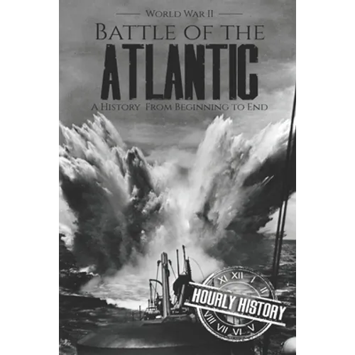 Battle of the Atlantic - World War II: A History from Beginning to End - Paperback
