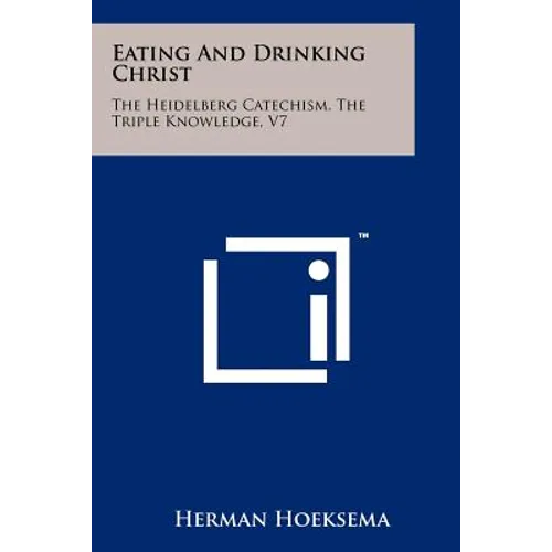 Eating And Drinking Christ: The Heidelberg Catechism, The Triple Knowledge, V7 - Paperback