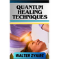 Quantum Healing Techniques: A Complete Guide For Navigating The Realm Of Possibilities And Harnessing Energy For Holistic Wellness - Paperback