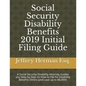Social Security Disability Benefits 2019 Initial Filing Guide: A Social Security Disability Attorney Guides You Step-By-Step How to Properly File for - Paperback