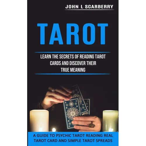 Tarot: Learn the Secrets of Reading Tarot Cards and Discover Their True Meaning (A Guide to Psychic Tarot Reading Real Tarot - Paperback