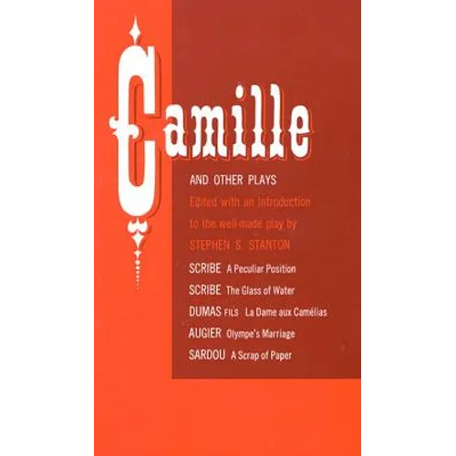 Camille and Other Plays: A Peculiar Position; The Glass of Water; La Dame Aux Camelias; Olympe's Marriage; A Scrap of Paper - Paperback