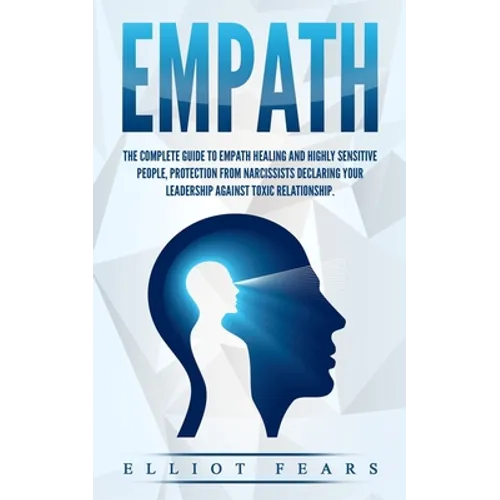 Empath: The Complete Guide to Empath Healing and Highly Sensitive People, Protection from Narcissists Declaring Your Leadershi - Paperback