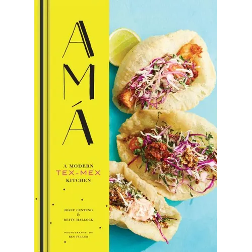 AMA: A Modern Tex-Mex Kitchen (Mexican Food Cookbooks, Tex-Mex Cooking, Mexican and Spanish Recipes) - Hardcover