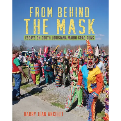 From Behind the Mask: Essays on South Louisiana Mardi Gras Runs - Paperback