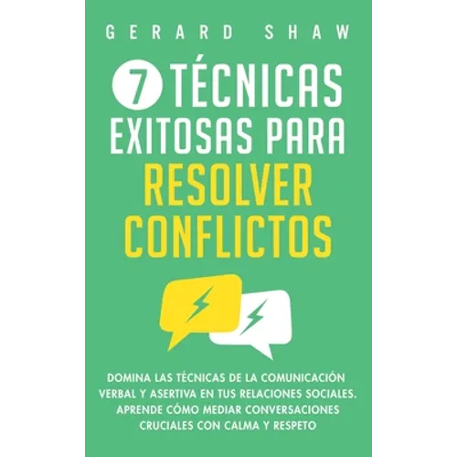7 técnicas exitosas para resolver conflictos: Domina las técnicas de la comunicación verbal y asertiva en tus relaciones sociales. Aprende cómo mediar - Hardcover