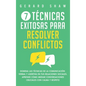 7 técnicas exitosas para resolver conflictos: Domina las técnicas de la comunicación verbal y asertiva en tus relaciones sociales. Aprende cómo mediar - Hardcover