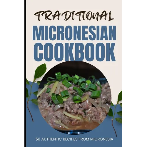 Traditional Micronesian Cookbook: 50 Authentic Recipes from Micronesia - Paperback