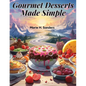 Gourmet Desserts Made Simple: Impressive Yet Easy Recipes - Paperback