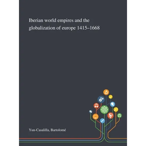 Iberian World Empires and the Globalization of Europe 1415-1668 - Hardcover