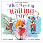 What Are You Waiting For? - Hardcover