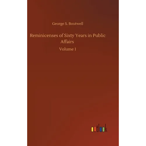 Reminicenses of Sixty Years in Public Affairs: Volume 1 - Hardcover