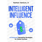 Intelligent Influence: AI-Enhanced Marketing Strategies for Global Success - Paperback