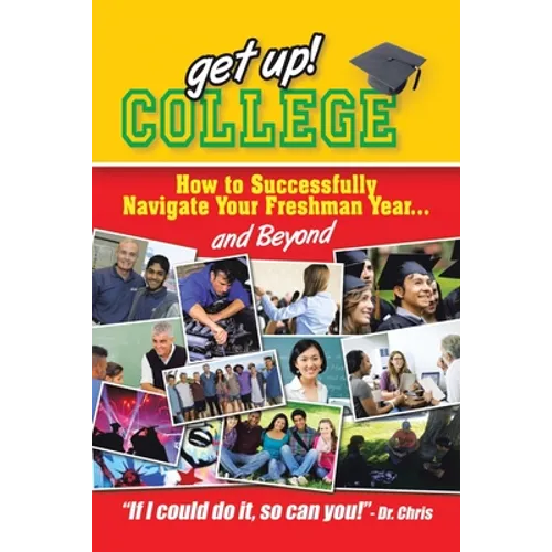 Get Up! College: How to Successfully Navigate Your Freshman Year . . . and Beyond - Paperback