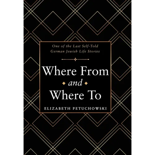 Where From and Where To: One of the Last Self-Told German Jewish Life Stories - Hardcover