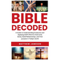 Bible Decoded: Bible Decoded: A Beginner's Guide to Understanding Scripture and Applying God's Word to Overcome Stress, Build Relationships, and Find - Hardcover