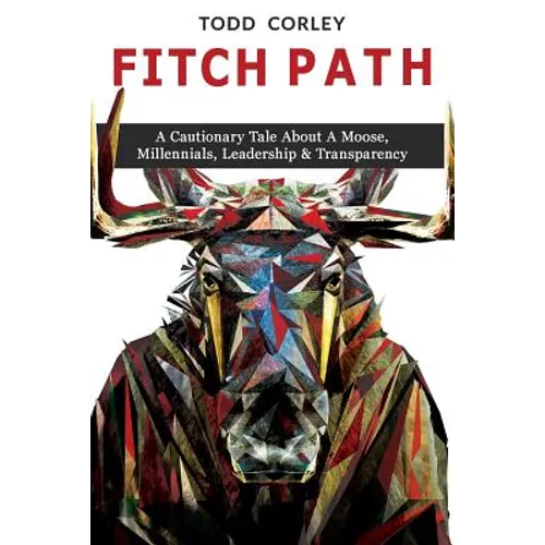 Fitch Path: A Cautionary Tale About A Moose, Millennials, Leadership & Transparency - Paperback