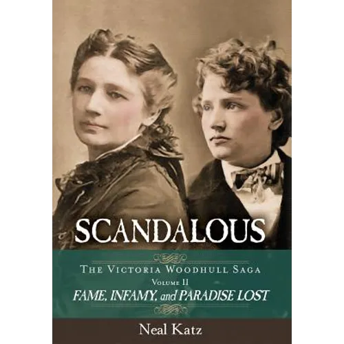 Scandalous, The Victoria Woodhull Saga, Volume Two: Fame, Infamy, and Paradise Lost - Hardcover
