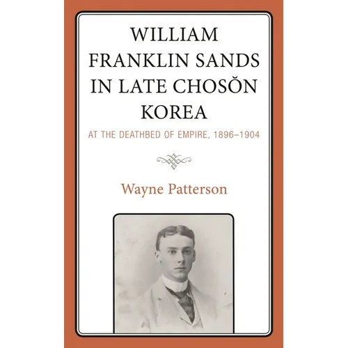 William Franklin Sands in Late Choson Korea: At the Deathbed of Empire, 1896-1904 - Hardcover