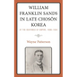William Franklin Sands in Late Choson Korea: At the Deathbed of Empire, 1896-1904 - Hardcover