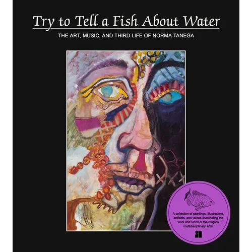 Try to Tell a Fish about Water: The Art, Music, and Third Life of Norma Tenega - Hardcover