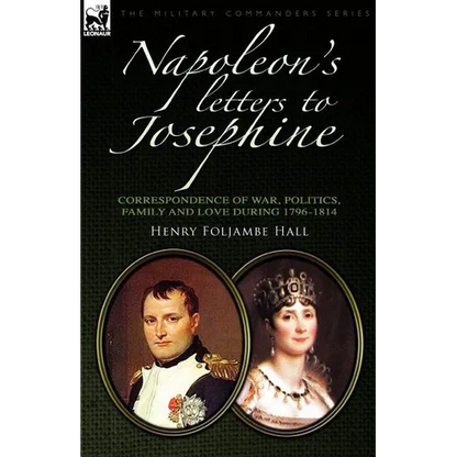 Napoleon's Letters to Josephine: Correspondence of War, Politics, Family and Love 1796-1814 - Paperback