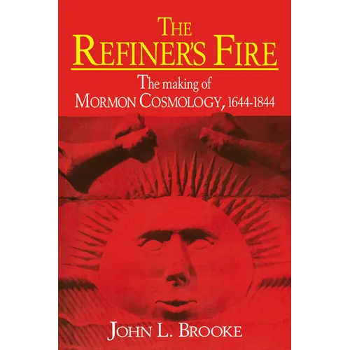 The Refiner's Fire: The Making of Mormon Cosmology, 1644 1844 - Paperback