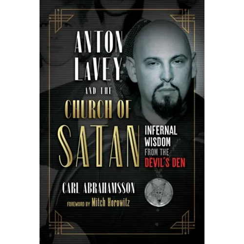 Anton Lavey and the Church of Satan: Infernal Wisdom from the Devil's Den - Paperback
