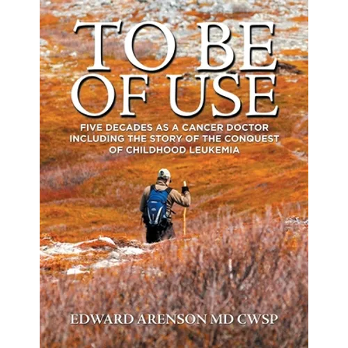To Be of Use: Five Decades as a Cancer Doctor Including the Story of the Conquest of Childhood Leukemia - Paperback
