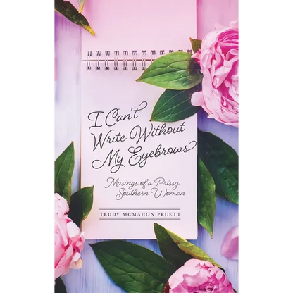 I Can't Write Without My Eyebrows: Musings of a Prissy Southern Woman - Hardcover